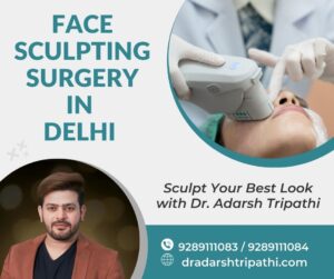 Read more about the article Face Sculpting Surgery in Delhi: Sculpt Your Best Look with Dr. Adarsh Tripathi