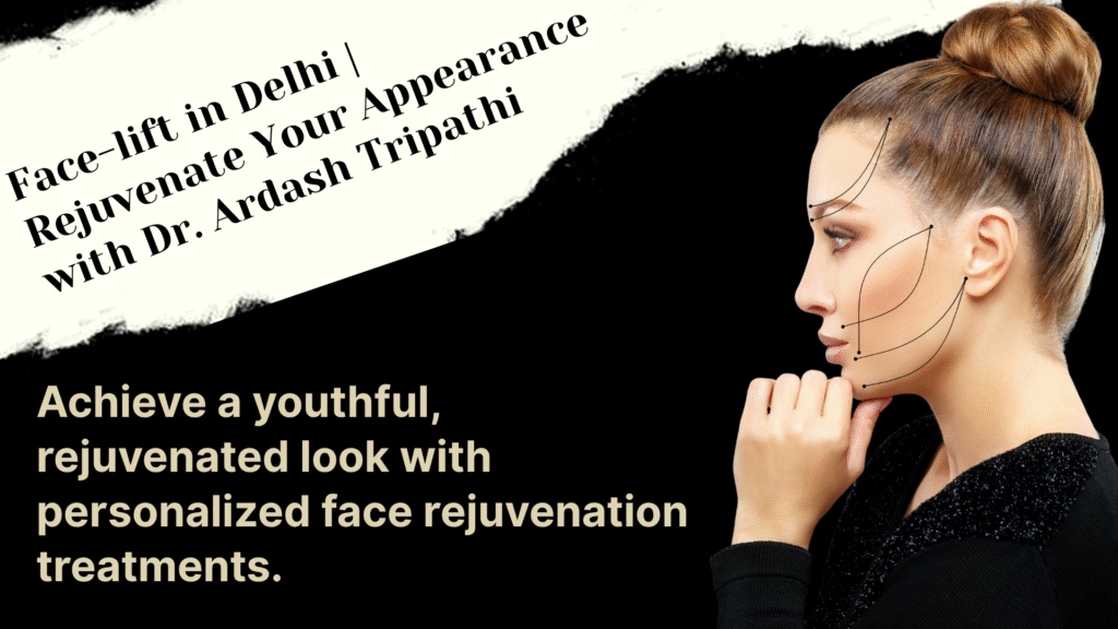 Face-lift surgery at Dr. Ardash Tripathi’s clinic in Delhi, reducing wrinkles and sagging while restoring a youthful, natural look with advanced face rejuvenation techniques.