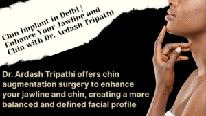 Read more about the article Chin Implant in Delhi: Enhance Your Facial Harmony with Dr. Ardash Tripathi
